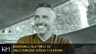 Bodrumlu İşletmeci ve Ünlü İsimlere Gözaltı Kararı!