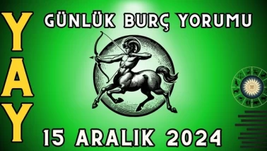 15 Aralık 2024 Yay Burcu Günlük Burç Yorumu