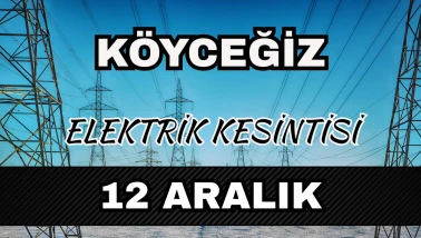 Köyceğiz elektrik kesintisi 12 Aralık: Mahalle mahalle saatler