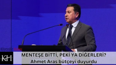 MENTEŞE BİTTİ, PEKİ YA DİĞERLERİ? Ahmet Aras bütçeyi duyurdu