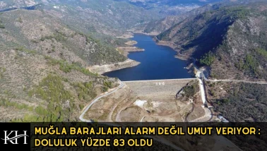 Muğla Barajları Alarm Değil Umut Veriyor : Doluluk Yüzde 83 Oldu