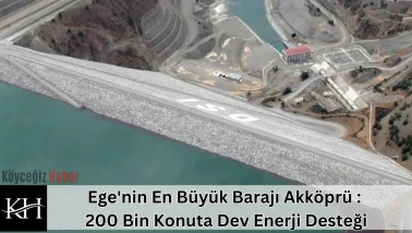 Ege'nin En Büyük Barajı Akköprü : 200 Bin Konutun Enerjisi Buradan Geliyor