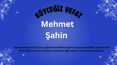 Toparlar Ortaokulu Öğretmeni Mehmet Şahin Vefat Etti: Cenazesi 28 Ekim’de Ortaca’da