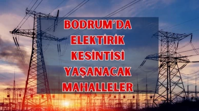 BODRUM elektrik kesintisi! 10 Nisan Perşembe Bodrum elektrik kesintisi ne zaman bitecek, Elektrikler ne zaman gelecek?