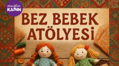 Muğla’da Bez Bebek Atölyesi Başlıyor: Kadınlar Kültürel Mirası Üreterek Yaşatacak