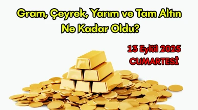 13 Eylül 2025 Altın Fiyatları: Gram, Çeyrek, Yarım ve Tam Altın Ne Kadar Oldu?