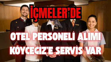 İçmeler’de Otel Personeli Alımı: Köyceğiz’e Servis Var