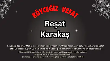 Toparlar Mahallesi'nden Reşat Karakaş Vefat Etmiştir.