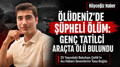 Ölüdeniz'de Acı Olay: 25 Yaşındaki Batuhan Çelik Ölü Bulundu