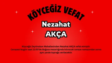 Köyceğiz Zeytinalanı Mahallesinden Nezahat Akça Vefat Etti