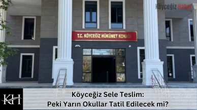 Köyceğiz Sele Teslim: Peki Yarın Okullar Tatil Edilecek mi?