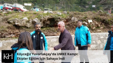 Köyceğiz Yuvarlakçay’da UMKE Kampı: Ekipler Eğitim İçin Sahaya İndi
