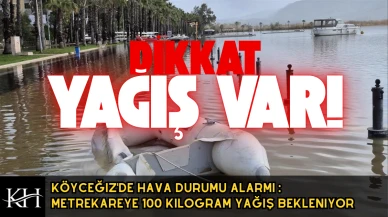 Köyceğiz'de Hava Durumu Alarmı : Metrekareye 100 Kilogram Yağış Bekleniyor
