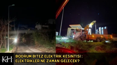 Bodrum Bitez Elektrik Kesintisi : Elektrikler Ne Zaman Gelecek?