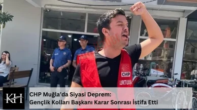 CHP Muğla’da Siyasi Deprem: Gençlik Kolları Başkanı Karar Sonrası İstifa Etti