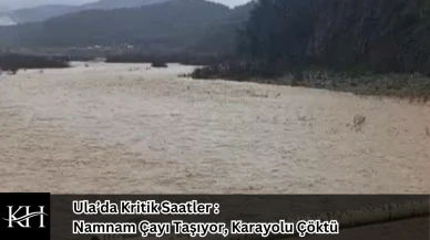 Ula’da Kritik Saatler : Namnam Çayı Taşıyor, Karayolu Çöktü