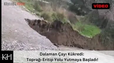 YOL YOK OLUYOR! Dalaman Çayı coştu, toprak erimeye başladı