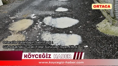 Ortaca'da Vatandaşın Sabrı Taştı : Gül Sokak'taki 'Tuzak' Yollar Sürücüleri İsyan Ettirdi