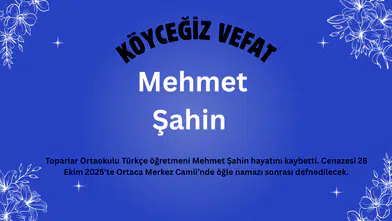 Toparlar Ortaokulu Öğretmeni Mehmet Şahin Vefat Etti: Cenazesi 28 Ekim’de Ortaca’da