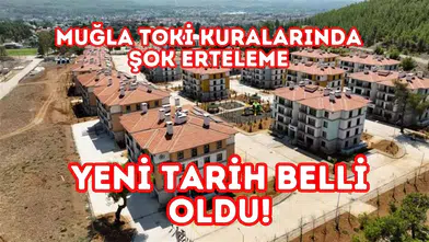 Muğla TOKİ Kuralarında Şok Erteleme: Yeni Tarih Belli Oldu!