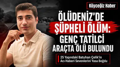 Ölüdeniz'de Acı Olay: 25 Yaşındaki Batuhan Çelik Ölü Bulundu