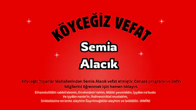 Köyceğiz Toparlar Haber: Semia Alacık Vefat Etmiştir.