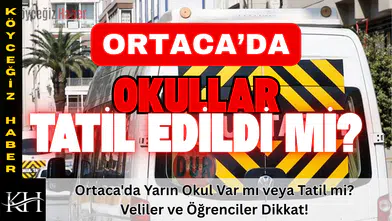 Ortaca'da Yarın Okul Var mı veya Tatil mi? Veliler ve Öğrenciler Dikkat!