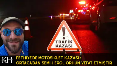 Fethiye’de Motosiklet Kazası : Ortaca'dan Semih Erol Orhun Vefat Etmiştir