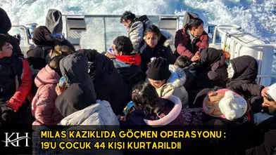 Milas Kazıklı'da Göçmen Operasyonu : 19'u Çocuk 44 Kişi Kurtarıldı!