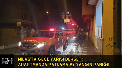 Milas'ta Gece Yarısı Dehşeti: Apartmanda Patlama ve Yangın Paniği!