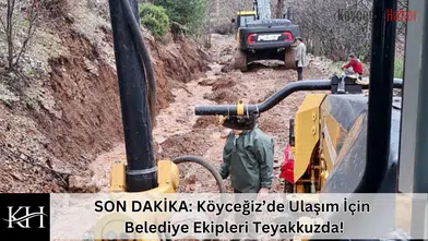 SON DAKİKA: Köyceğiz’de Ulaşım İçin Belediye Ekipleri Teyakkuzda!