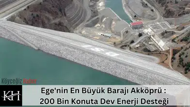 Ege'nin En Büyük Barajı Akköprü : 200 Bin Konutun Enerjisi Buradan Geliyor