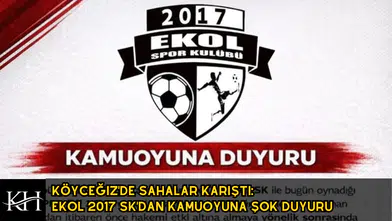Köyceğiz'de Sahalar Karıştı: Ekol 2017 SK'dan Kamuoyuna Şok Duyuru