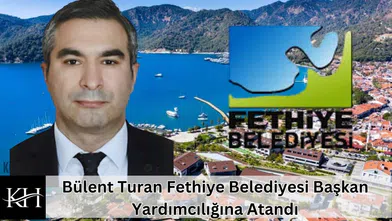 Bülent Turan Fethiye Belediyesi Başkan Yardımcılığına Atandı