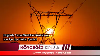 Muğla'da Yarın Elektrikler Kesilecek : İşte İlçe İlçe Kesinti Saatleri