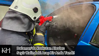 Dalaman’da Korkutan Alevler: Seyir Halindeki Araç Bir Anda Yandı!