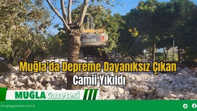 Menteşe’de Osman Gazi Dereli Camii Yıkıldı