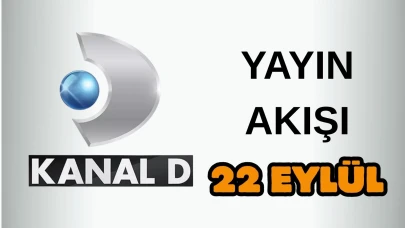 Kanal D Yayın Akışı 22 Eylül 2025 Pazartesi :Bugün Hangi Programlar Var? Diziler, Filmler, Yarışmalar