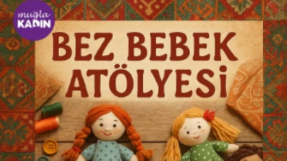 Muğla’da Bez Bebek Atölyesi Başlıyor: Kadınlar Kültürel Mirası Üreterek Yaşatacak