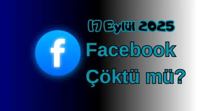 Facebook Çöktü mü? 17 Eylül 2025 Çarşamba Bugün İnternet Erişim Sorunu Var mı, Ne Zaman Düzelir?