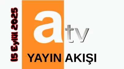 15 Eylül 2025 Pazartesi ATV Yayın Akışı: Bugün Hangi Programlar Var? Diziler, Filmler, Yarışmalar