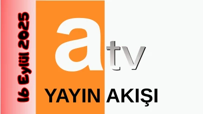 Atv 16 Eylül 2025 Salı Tv Yayın Akışı: Bugün Hangi Programlar Var? Diziler, Filmler, Yarışmalar
