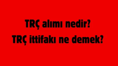 TRÇ alımı nedir? TRÇ ittifakı ne demek?