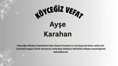 Köyceğiz Akköprü’de Vefat: Ayşe Karahan Hayatını Kaybetmiştir.