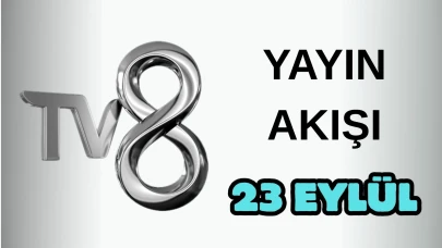 TV8 Yayın Akışı 23 Eylül 2025 Salı :Bugün Hangi Programlar Var? Diziler, Filmler, Yarışmalar