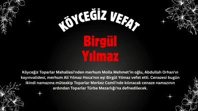 Köyceğiz Toparlar Mahallesi’nden Birgül Yılmaz Vefat Etmiştir