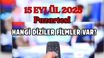 15 Eylül 2025 Pazartesi Hangi Diziler Var? Programlar, Filmler, Yarışmalar