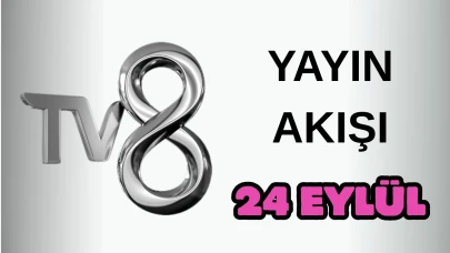 TV8 Yayın Akışı 24 Eylül 2025 Çarşamba :Bugün Hangi Programlar Var? Diziler, Filmler, Yarışmalar