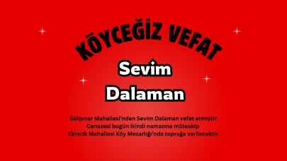 Köyceğiz Gülpınar Mahallesi’nden Sevim Dalaman Vefat Etti