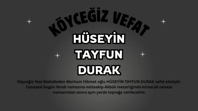 Köyceğiz Yeni Mahalle’den Hüseyin Tayfun Durak Vefat Etti